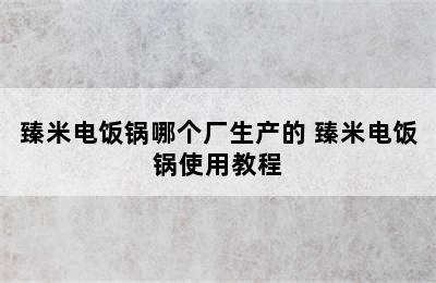 臻米电饭锅哪个厂生产的 臻米电饭锅使用教程